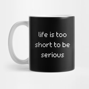 "life is too short to be serious" Mug